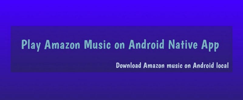 How to Listen to Amazon Music with Its Android App TuneCable